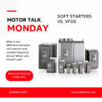 Motor Talk Monday – Soft Starters vs. VFDs